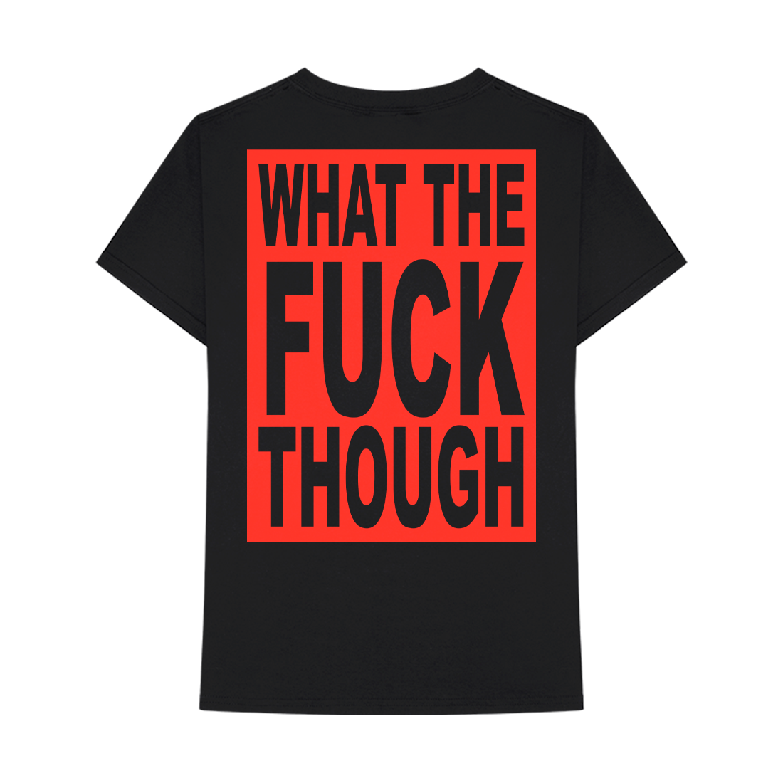 WHAT THE FUCK THOUGH T-SHIRT BACK